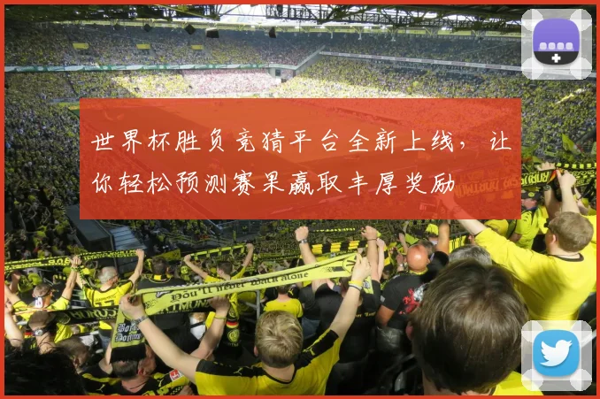 世界杯胜负竞猜平台全新上线，让你轻松预测赛果赢取丰厚奖励