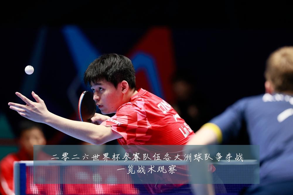 二零二六世界杯参赛队伍各大洲球队争夺战一览战术观察