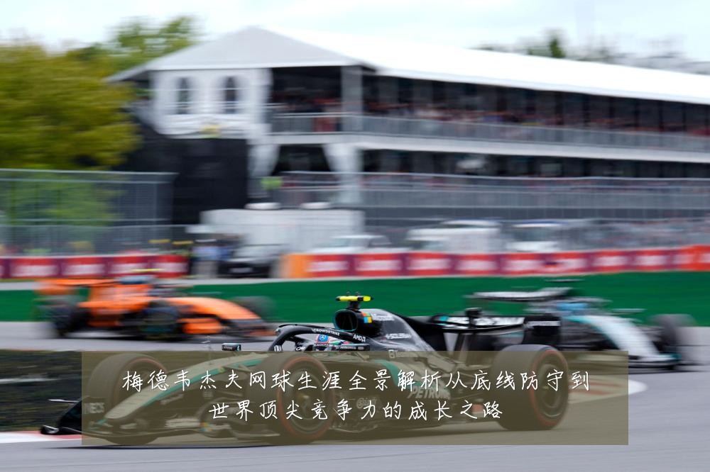 梅德韦杰夫网球生涯全景解析从底线防守到世界顶尖竞争力的成长之路