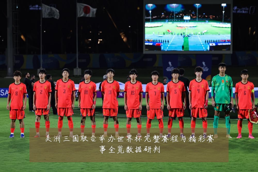 美洲三国联合举办世界杯完整赛程与精彩赛事全览数据研判